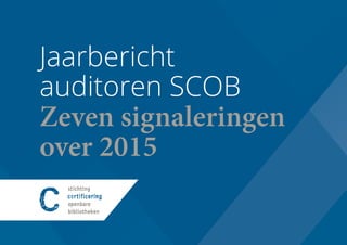 Jaarbericht
auditoren SCOB
Zeven signaleringen
over 2015
 
