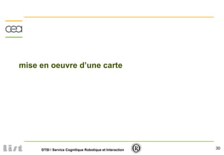 30DTSI / Service Cognitique Robotique et Interaction
mise en oeuvre d’une carte
 