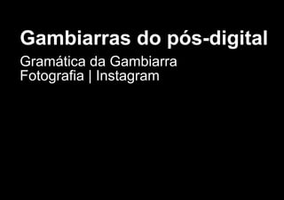 Gambiarras do pós­digital
Gramática da Gambiarra
Fotografia | Instagram
 