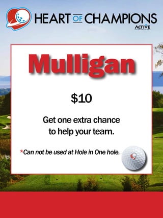 Mulligan
$10
Get one extrachance
tohelpyourteam.
*Cannotbeused at Holein Onehole.
 