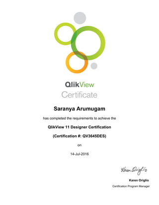 Saranya Arumugam
has completed the requirements to achieve the
QlikView 11 Designer Certification
(Certification #: QV3645DES)
on
14-Jul-2016
Karen Origlio
Certification Program Manager
 