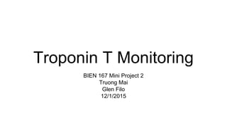 Troponin T Monitoring
BIEN 167 Mini Project 2
Truong Mai
Glen Filo
12/1/2015
 