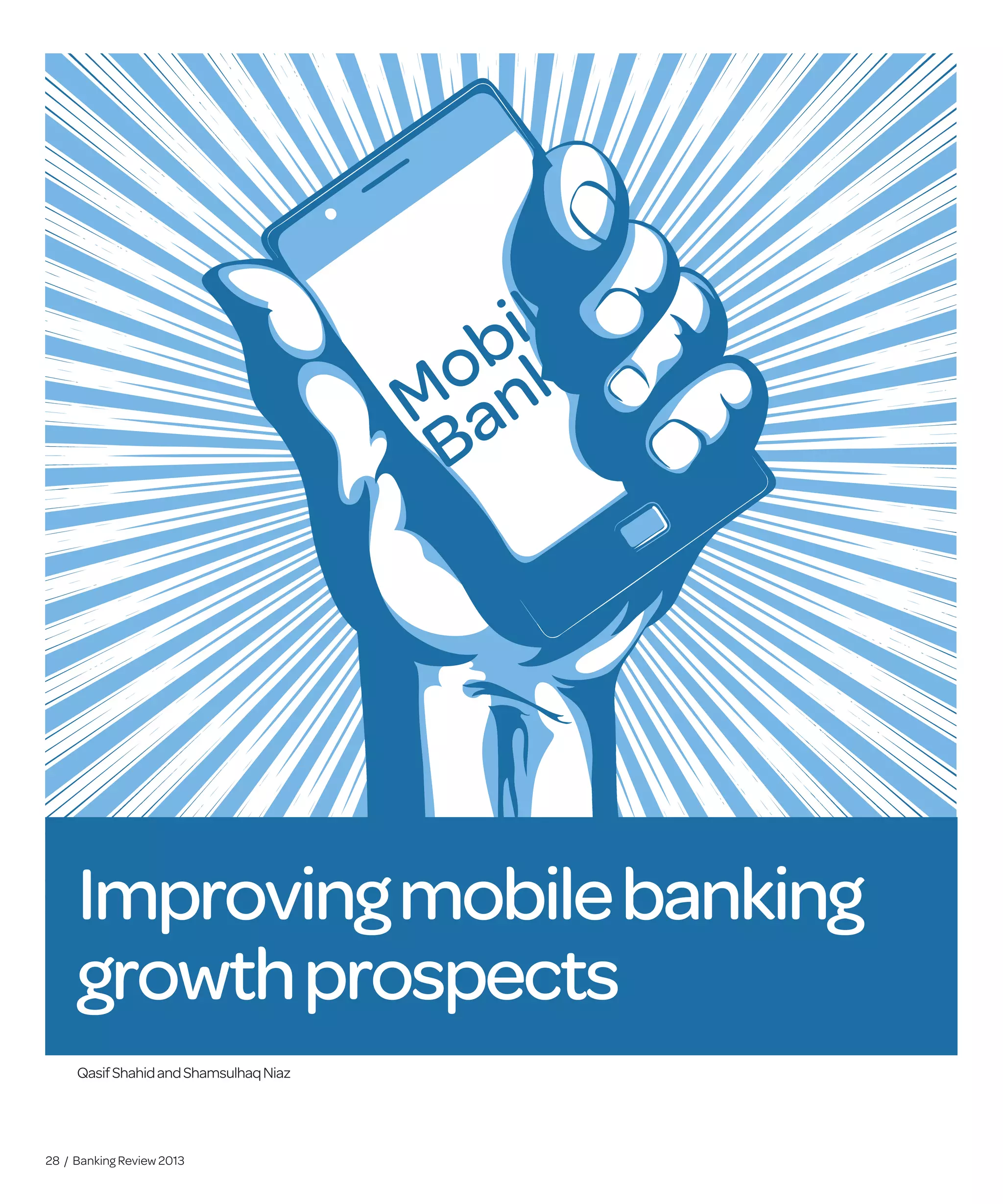28 / Banking Review 2013
QasifShahidandShamsulhaqNiaz
Improvingmobilebanking
growthprospects
Mobile
Bank
 