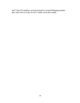 39
And 7 Star GC members can look forward to Assisted Shopping anytime
they wish to do so at any of our 51 outlets across the country.
 