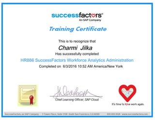 This is to recognize that
Charmi Jilka
Has successfully completed
HR886 SuccessFactors Workforce Analytics Administration
Completed on 6/3/2016 10:52 AM America/New York
 