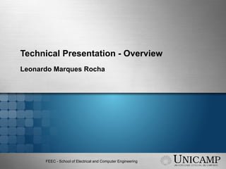 FEEC - School of Electrical and Computer Engineering
Technical Presentation - Overview
Leonardo Marques Rocha
 