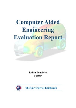 The University of Edinburgh 
Computer Aided
Engineering
Evaluation Report
Ralica Bencheva
S1233587
 