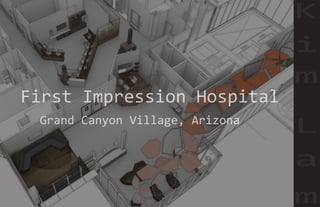 First Impression Hospital
K
i
m
L
a
m
Grand Canyon Village, Arizona
 