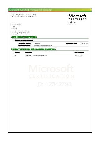 Last Activity Recorded : August 22, 2015
Microsoft Certification ID : 12342798
Pranshul Gupta
Q-30
Sector-12
Noida, Uttar Pradesh 201301 IN
pranshul.gupta@hotmail.com
ACTIVE MICROSOFT CERTIFICATIONS:
Microsoft Certified Professional
Certification Number : F395-7108 Achievement Date : 08/22/2015
Certification/Version : Microsoft Certified Professional
MICROSOFT CERTIFICATION EXAMS COMPLETED SUCCESSFULLY :
Exam ID Description Date Completed
461 Querying Microsoft SQL Server 2012 Aug 22, 2015
 