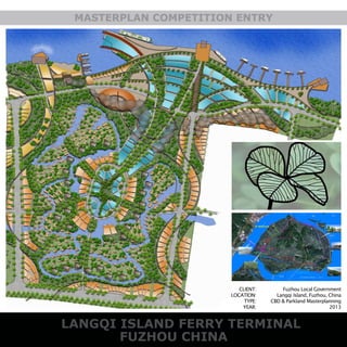 LANGQI ISLAND FERRY TERMINAL
FUZHOU CHINA
MASTERPLAN COMPETITION ENTRY
CLIENT:
LOCATION:
TYPE:
YEAR:
Fuzhou Local Government
Langqi Island, Fuzhou, China
CBD & Parkland Masterplanning
2013
 