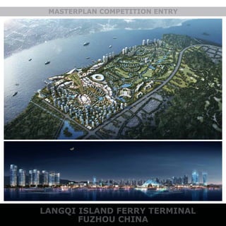 MASTERPLAN COMPETITION ENTRY
	 LANGQI ISLAND FERRY TERMINAL
FUZHOU CHINA
 