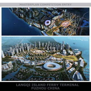 MASTERPLAN COMPETITION ENTRY
	 LANGQI ISLAND FERRY TERMINAL
FUZHOU CHINA
AWARD: 1st in Competition bidding Entry
TYPE: New CBD & Regional Parklands
SIZE: 7500 Mu
 