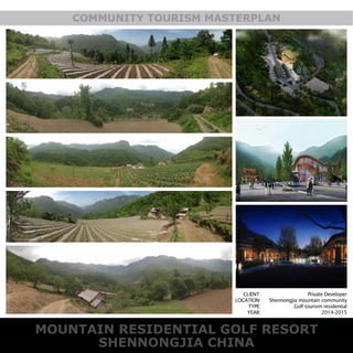 CLIENT:
LOCATION:
TYPE:
YEAR:
Private Developer
Shennongjia mountain community
Golf tourism residential
2014-2015
COMMUNITY TOURISM MASTERPLAN
MOUNTAIN RESIDENTIAL GOLF RESORT
SHENNONGJIA CHINA
 