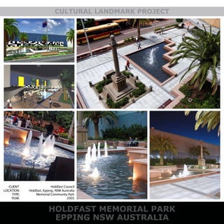 HOLDFAST MEMORIAL PARK
EPPING NSW AUSTRALIA
CULTURAL LANDMARK PROJECT
CLIENT:
LOCATION:
TYPE:
YEAR:
Holdfast Council
Holdfast, Epping, NSW Australia
Memorial Community Park
2005
 