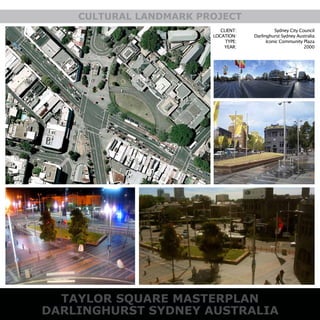 TAYLOR SQUARE MASTERPLAN
DARLINGHURST SYDNEY AUSTRALIA
CULTURAL LANDMARK PROJECT
CLIENT:
LOCATION:
TYPE:
YEAR:
Sydney City Council
Darlinghurst Sydney Australia
Iconic Community Plaza
2000
 
