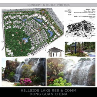 HILLSIDE LAKE RES & COMM
DONG GUAN CHINA
CONCEPT & BUILT PHOTOS
AWARD: 1st in Competition bidding Entry
SIZE: 17 Ha
CLIENT:
LOCATION:
TYPE:
YEAR:
SHENYE GROUP
Dong Guan, China
Residential Commercial Mixed Use
2007-2008
 