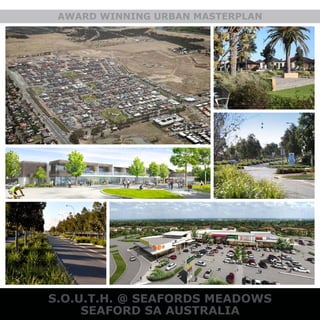 SEAFORD SA AUSTRALIA
AWARD WINNING URBAN MASTERPLAN
S.O.U.T.H. @ SEAFORDS MEADOWS
 