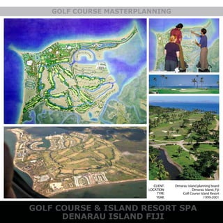 GOLF COURSE MASTERPLANNING
GOLF COURSE & ISLAND RESORT SPA
DENARAU ISLAND FIJI
CLIENT:
LOCATION:
TYPE:
YEAR:
Denarau island planning board
Denarau Island, Fiji
Golf Course Island Resort
1999-2001
 