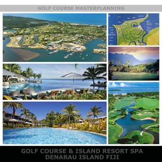 GOLF COURSE MASTERPLANNING
GOLF COURSE & ISLAND RESORT SPA
DENARAU ISLAND FIJI
 