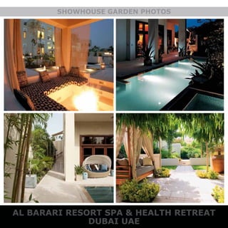 AL BARARI RESORT SPA & HEALTH RETREAT
SHOWHOUSE GARDEN PHOTOS
DUBAI UAE
 