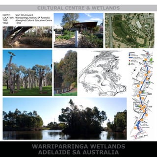 WARRIPARRINGA WETLANDS
ADELAIDE SA AUSTRALIA
CULTURAL CENTRE & WETLANDS
CLIENT:
LOCATION:
TYPE:
YEAR:
Sturt City Council
Warriparinga, Marion, SA Australia
Aboriginal Cultural Education Centre
1998
 