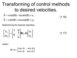 Transforming of control methods
to desired velocities.
2
1
u)θcos(ωn)θsin(vy~
u)θsin(ωn)θcos(vx~
=+=
=−=








−








=





2
1
d
d
u
u
)θ(
n
1
0
01
ω
v
R






−−
−−−
=−
)θcos()θsin(
)θsin()θcos(
)θ(R
Determining the desired velocities:
where:
(1.16)
(1.17)
 