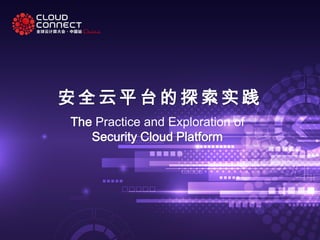 安 全 云 平 台 的探索 实践
The Practice and Exploration of
Security Cloud Platform
 