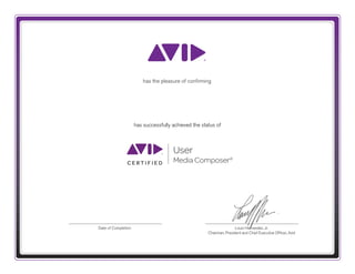 Louis Hernandez, Jr.
Chairman, President and Chief Executive Ofﬁcer, Avid
Date of Completion
User
Media Composer®
C E R T I F I E D
has successfully achieved the status of
has the pleasure of conﬁrming
Tyler Burton
May 29, 2015
 