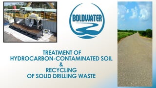 TREATMENT OF
HYDROCARBON-CONTAMINATED SOIL
&
RECYCLING
OF SOLID DRILLING WASTE
 