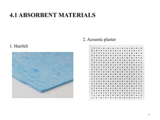 4.1 ABSORBENT MATERIALS
1. Hairfelt
2. Acoustic plaster
11
 