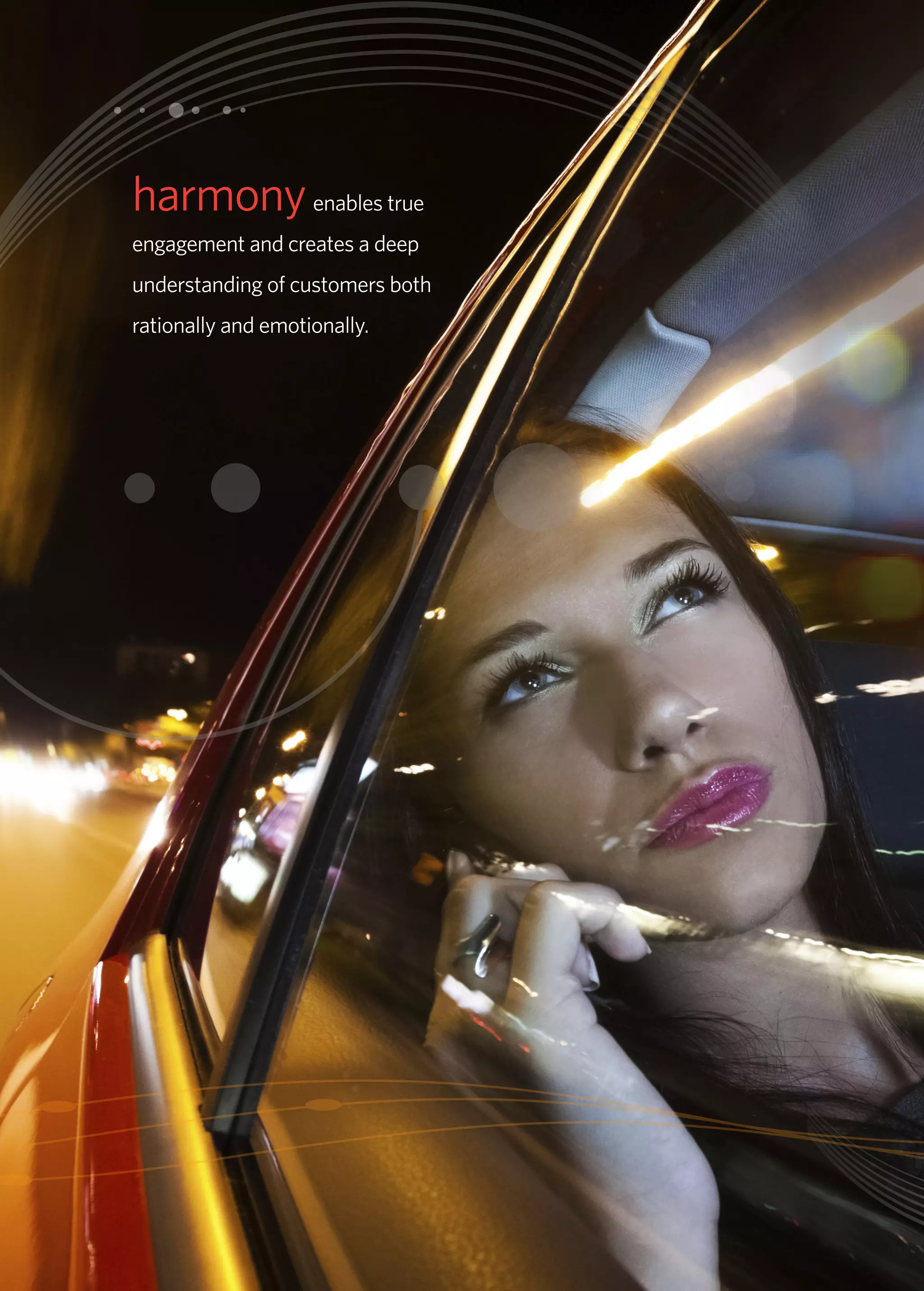 harmony enables true 
engagement and creates a deep 
understanding of customers both 
rationally and emotionally. 
 