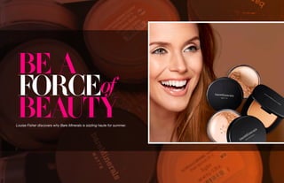 Louise Fisher discovers why Bare Minerals is sizzling haute for summer.
BE A
ofFORCE
BEAUTY
 