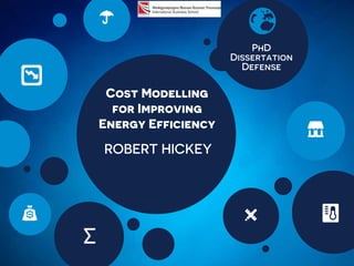 ROBERT HICKEY
Cost Modelling
for Improving
Energy Efficiency
PhD
Dissertation
Defense
 