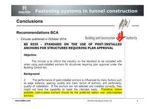 Fastening systems in tunnel constructionFastening systems in tunnel construction
HALFEN International GmbH | SL 1www.halfen.com
Conclusions
Recommendations BCA
• Circular published in October 2014:
 