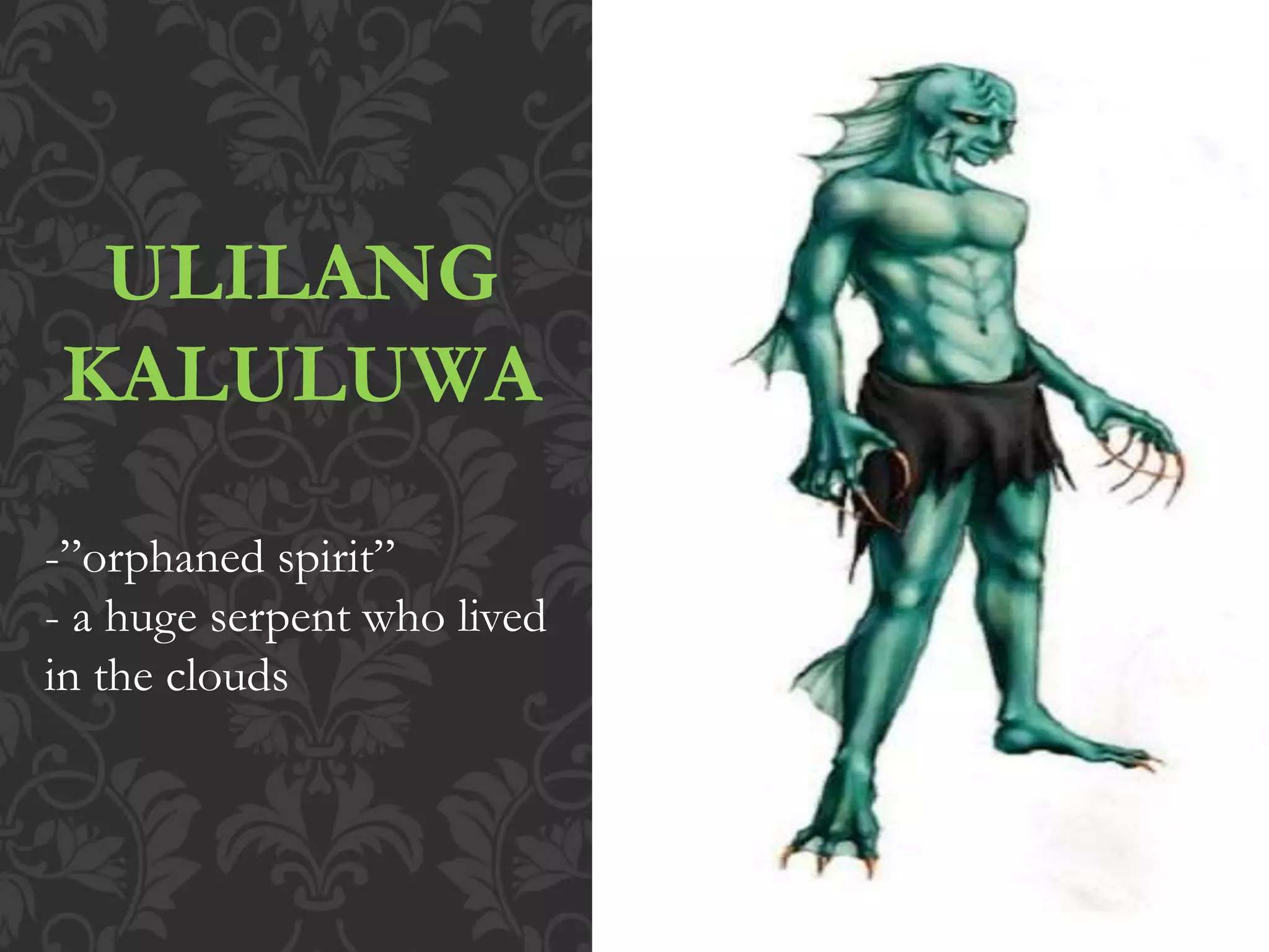 ULILANG
KALULUWA
-”orphaned spirit”
- a huge serpent who lived
in the clouds
 