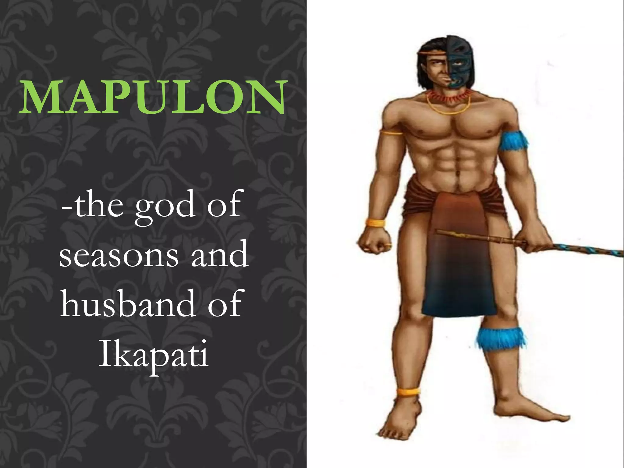 MAPULON
-the god of
seasons and
husband of
Ikapati
 