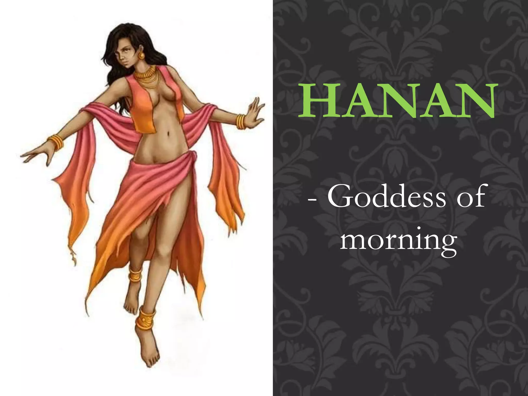 HANAN
- Goddess of
morning
 