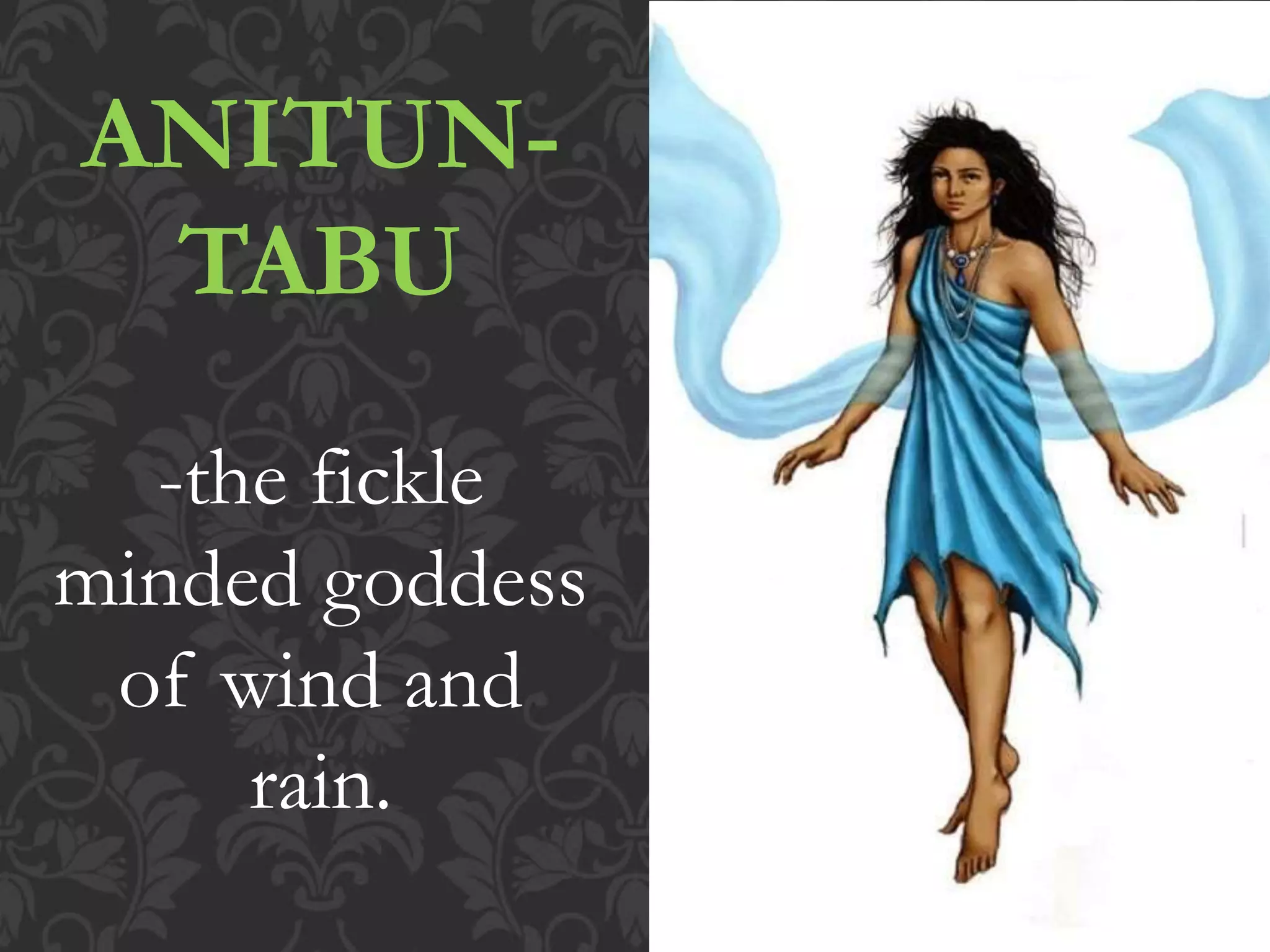 ANITUN-
TABU
-the fickle
minded goddess
of wind and
rain.
 