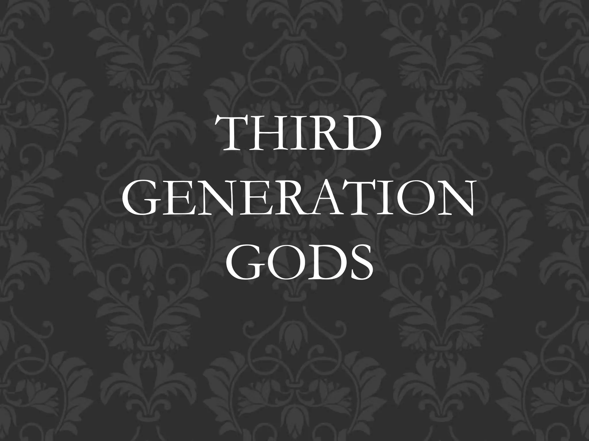 THIRD
GENERATION
GODS
 