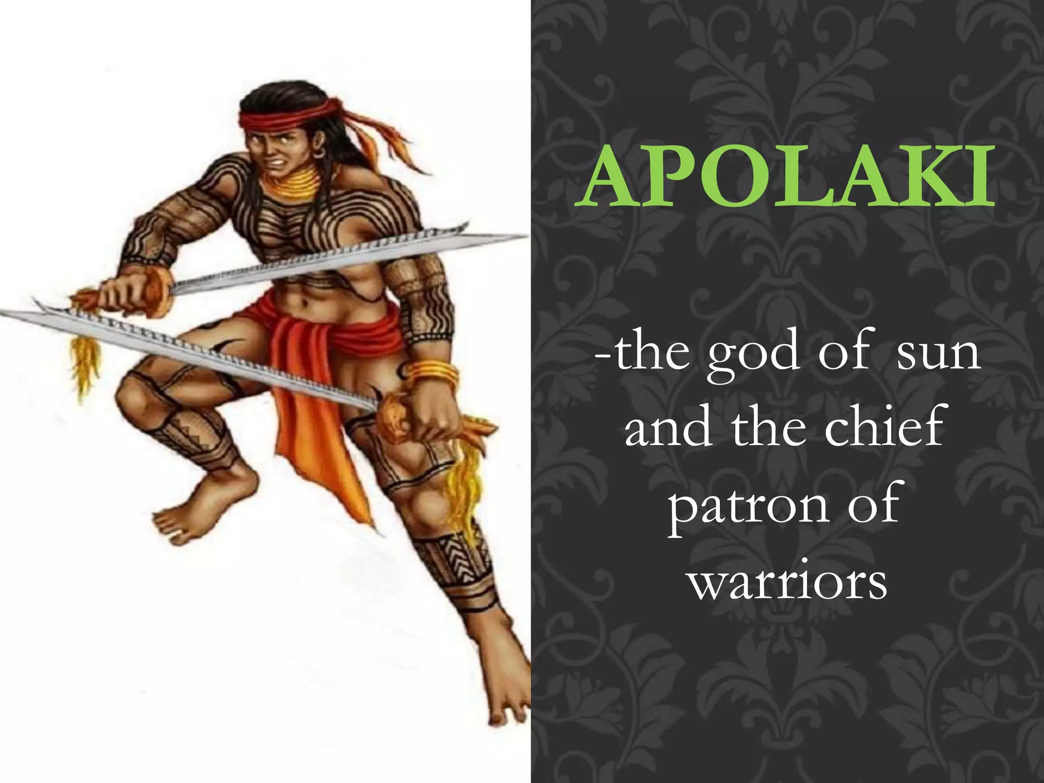 APOLAKI
-the god of sun
and the chief
patron of
warriors
 
