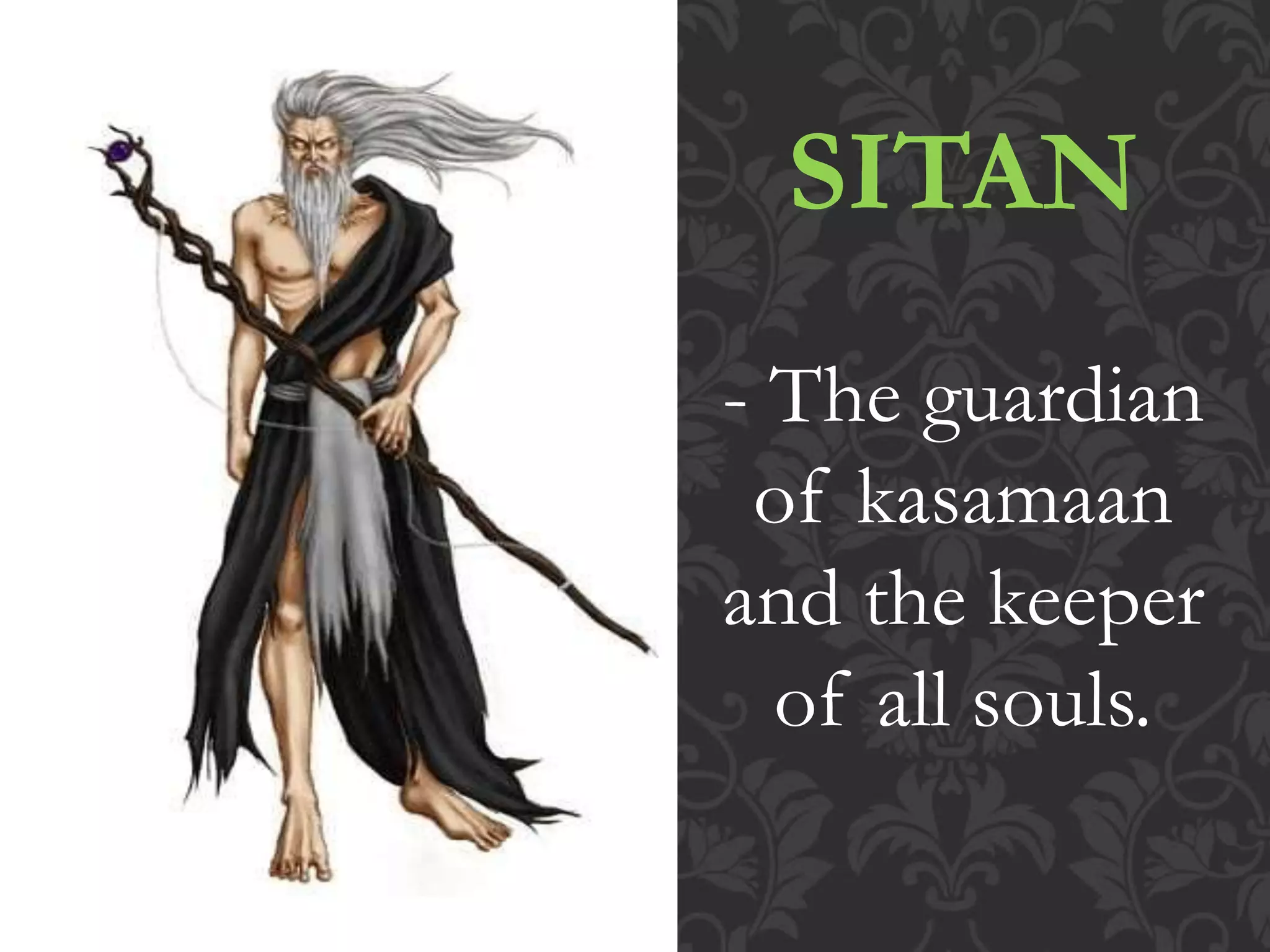 SITAN
- The guardian
of kasamaan
and the keeper
of all souls.
 