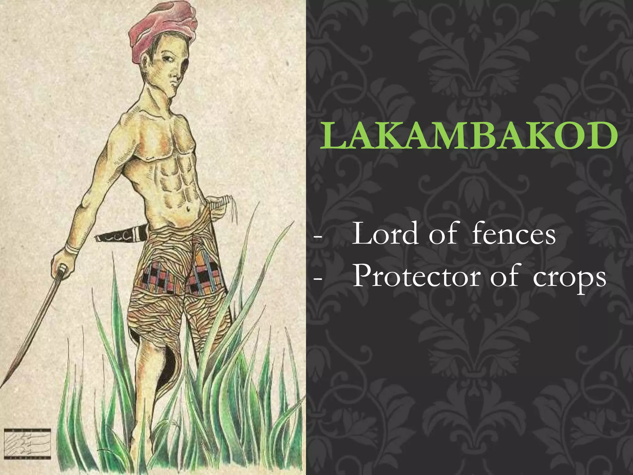 LAKAMBAKOD
- Lord of fences
- Protector of crops
 
