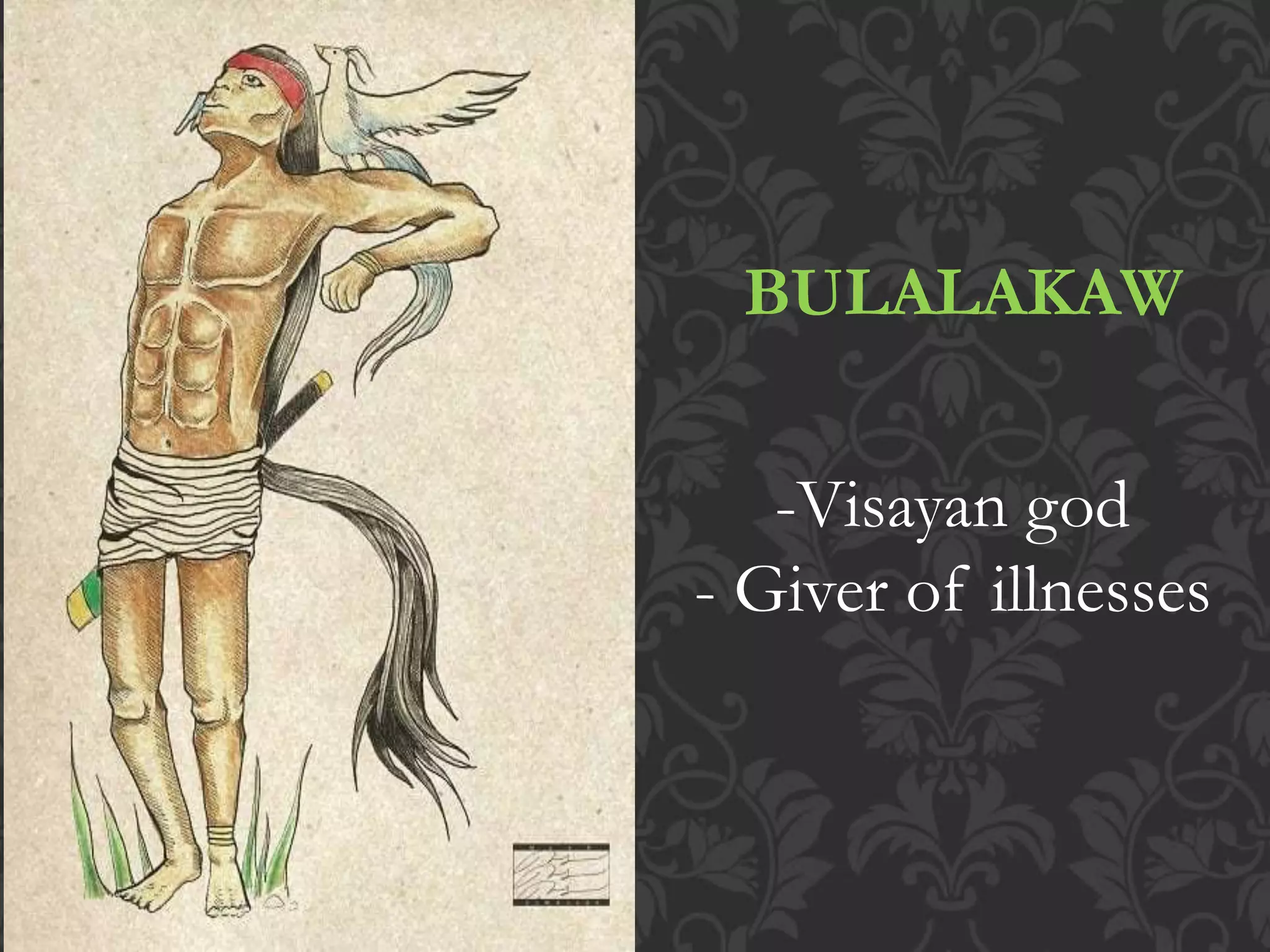 BULALAKAW
-Visayan god
- Giver of illnesses
 
