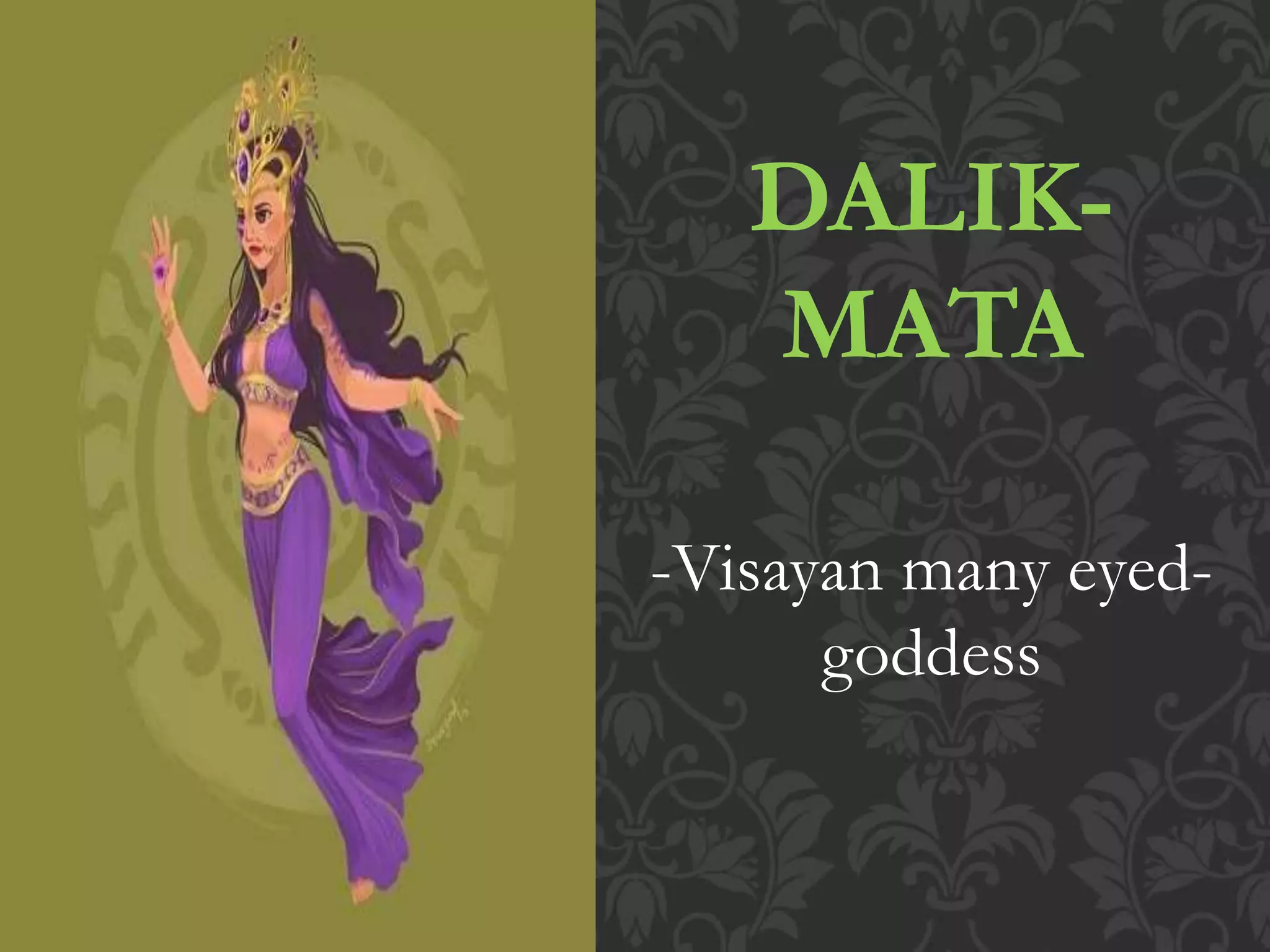 DALIK-
MATA
-Visayan many eyed-
goddess
 