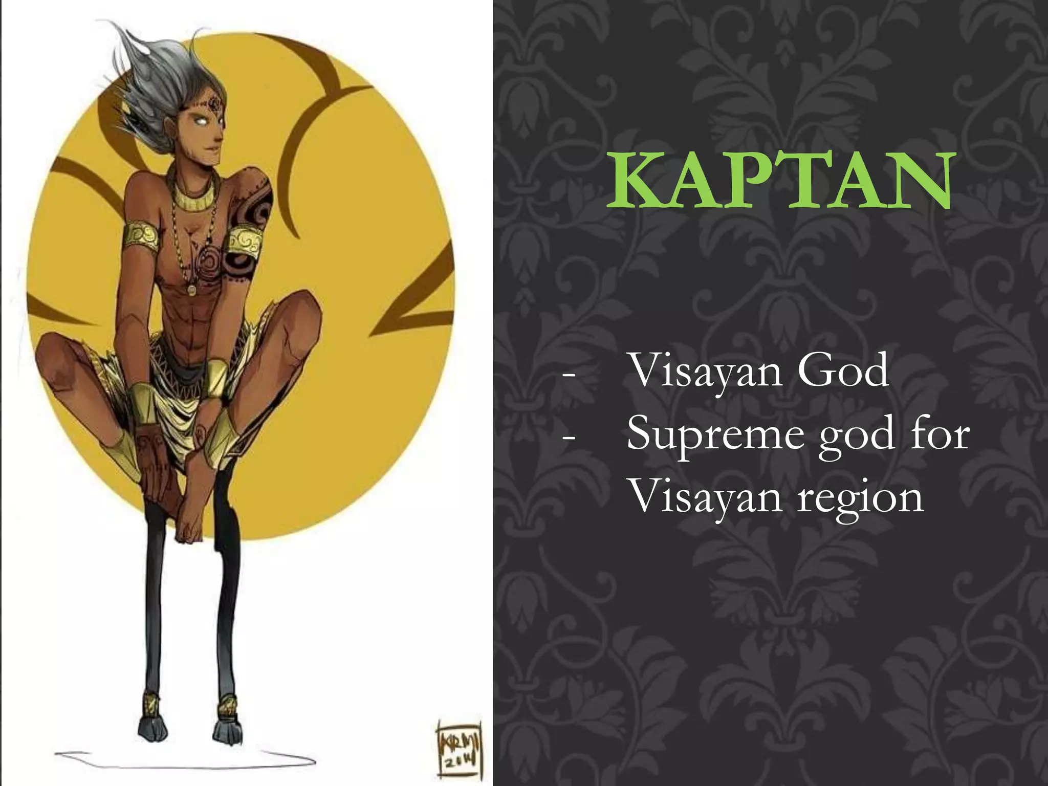 KAPTAN
- Visayan God
- Supreme god for
Visayan region
 