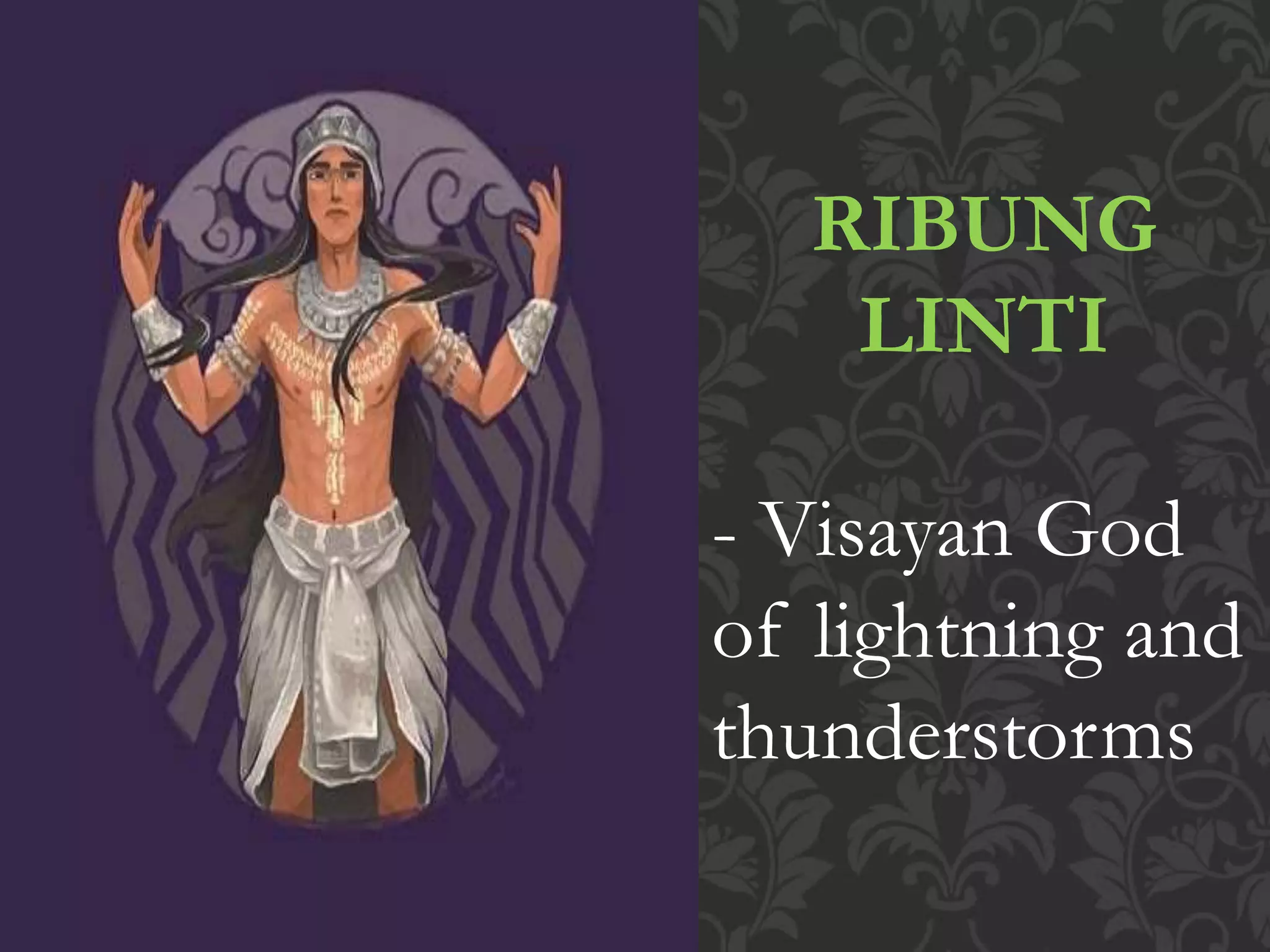 RIBUNG
LINTI
- Visayan God
of lightning and
thunderstorms
 