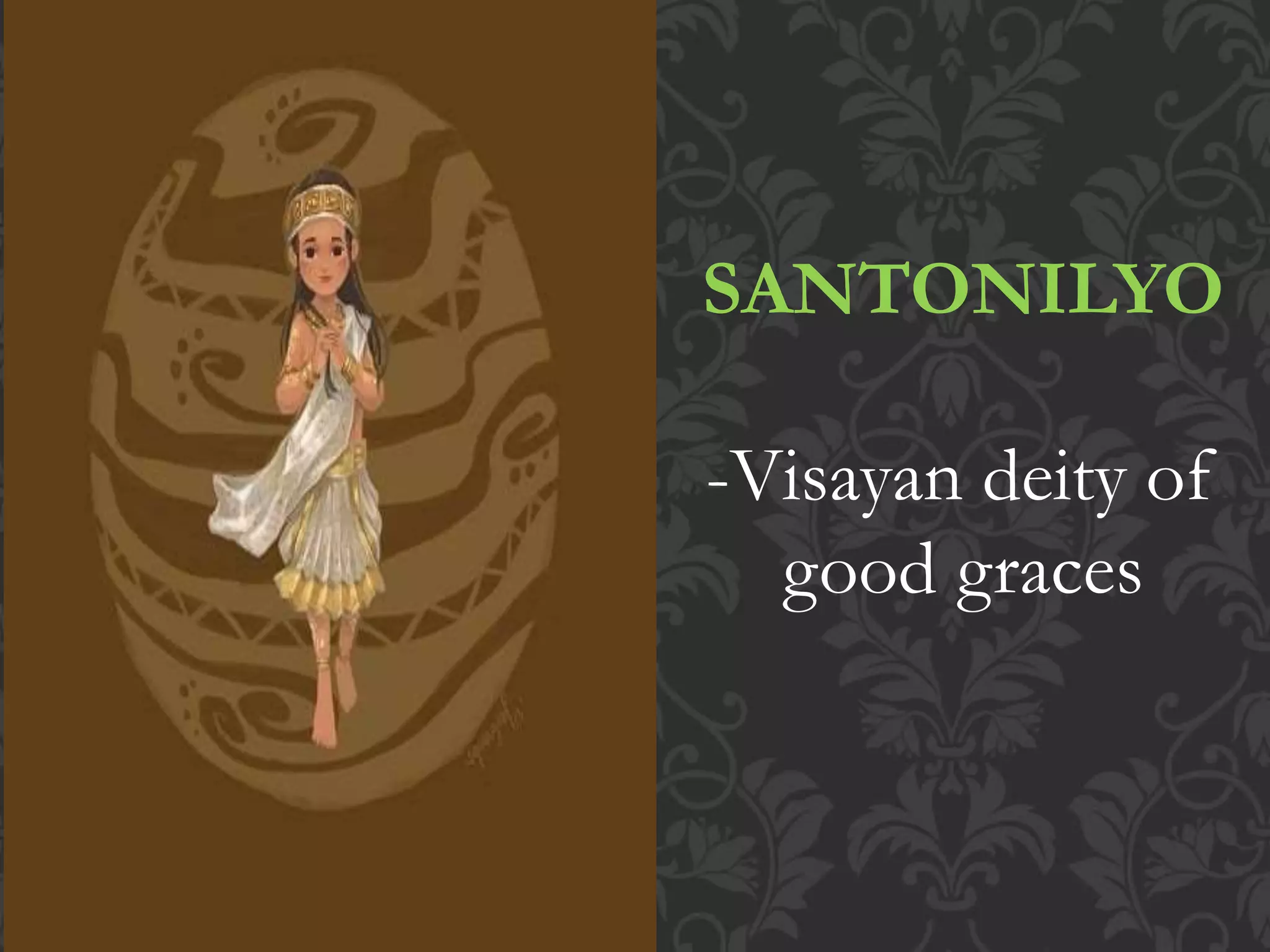SANTONILYO
-Visayan deity of
good graces
 
