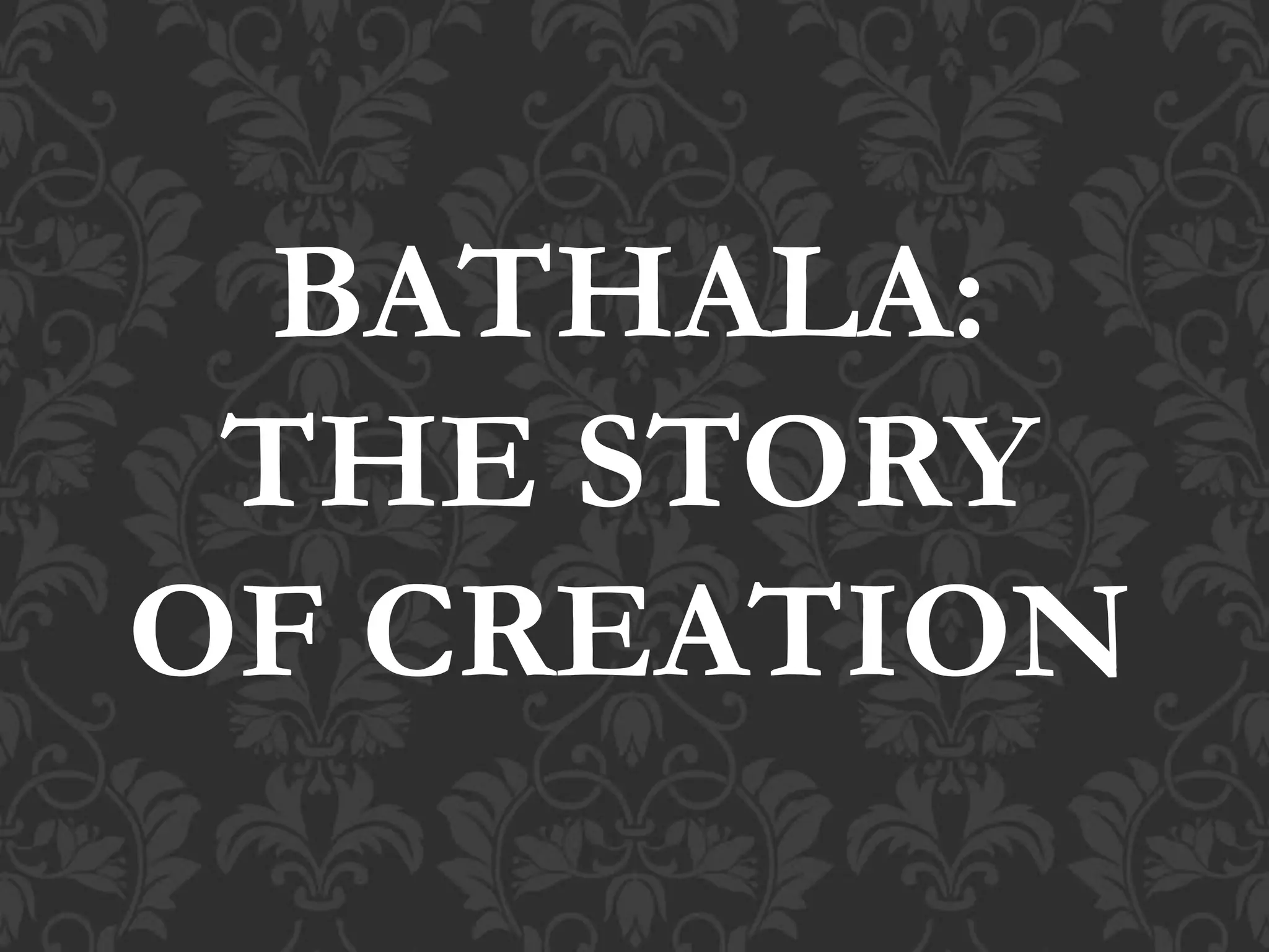 BATHALA:
THE STORY
OF CREATION
 