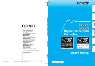 E5CSV/E5CS-UDigitalTemperatureController
Digital Temperature
Controller
E5CSVE5CSV
E5CS-UE5CS-U
E5CSVE5CSV
E5CS-UE5CS-U
E5CSVE5CSV
E5CS-UE5CS-U
User's Manual
Cat. No. H140-E1-01
User'sManualH140-E1-01
OverviewPreparations
Basic
Operations
Operationsfor
ApplicationsParametersAppendices
Note: Specifications subject to change without notice.Cat. No. H140-E1-01
Authorized Distributor:
1005
OMRON Corporation
Industrial Automation Company
Control Devices Division H.Q.
Analog Controller Division
Shiokoji Horikawa, Shimogyo-ku,
Kyoto, 600-8530 Japan
Tel: (81)75-344-7080/Fax: (81)75-344-7189
Regional Headquarters
OMRON EUROPE B.V.
Wegalaan 67-69, NL-2132 JD Hoofddorp
The Netherlands
Tel: (31)2356-81-300/Fax: (31)2356-81-388
OMRON ELECTRONICS LLC
1 East Commerce Drive, Schaumburg, IL 60173
U.S.A.
Tel: (1)847-843-7900/Fax: (1)847-843-8568
OMRON ASIA PACIFIC PTE. LTD.
83 Clemenceau Avenue,
#11-01, UE Square,
239920 Singapore
Tel: (65)6835-3011/Fax: (65)6835-2711
OMRON (CHINA) CO., LTD.
Room 2211, Bank of China Tower,
200 Yin Cheng Road (M),
Shanghai, 200120 China
Tel: (86)21-5037-2222/Fax: (86)21-5037-2200
In the interest of product improvement, specifications are
subject to change without notice.
www.eusens.com
www.eusens.com
 