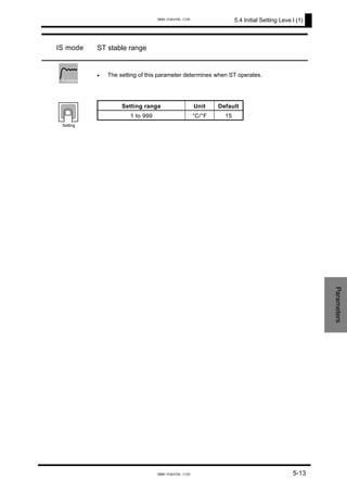 5.4 Initial Setting Leve l (1)
IS mode ST stable range
• The setting of this parameter determines when ST operates.
Setting range Unit Default
1 to 999 °C/°F 15
Function
Setting
Parameters
5-13
www.eusens.com
www.eusens.com
 
